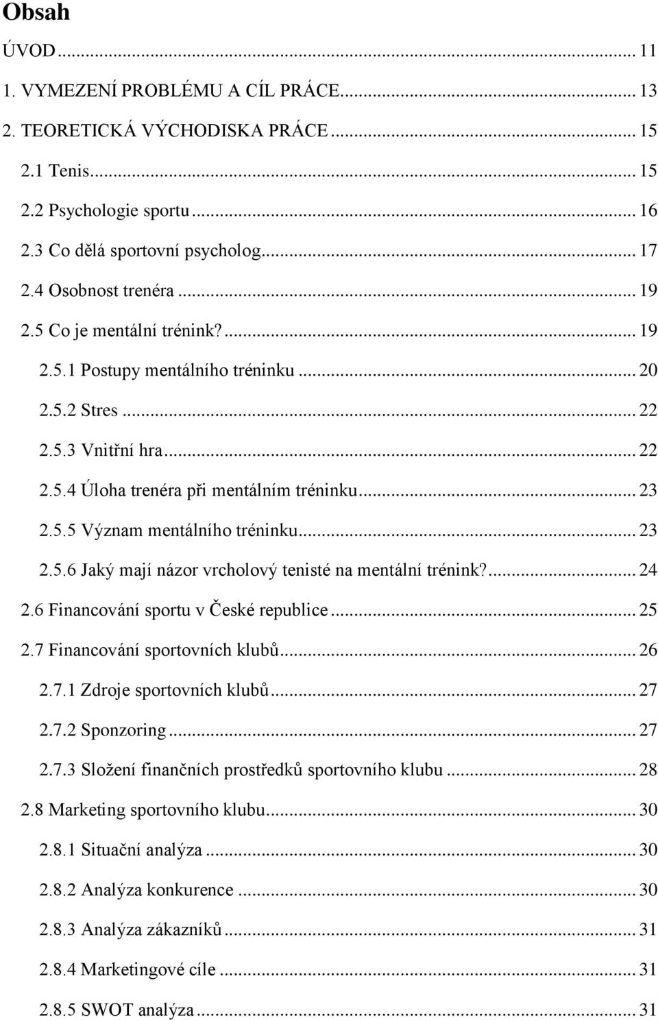 .. 23 2.5.6 Jaký mají názor vrcholový tenisté na mentální trénink?... 24 2.6 Financování sportu v České republice... 25 2.7 Financování sportovních klubů... 26 2.7.1 Zdroje sportovních klubů... 27 2.