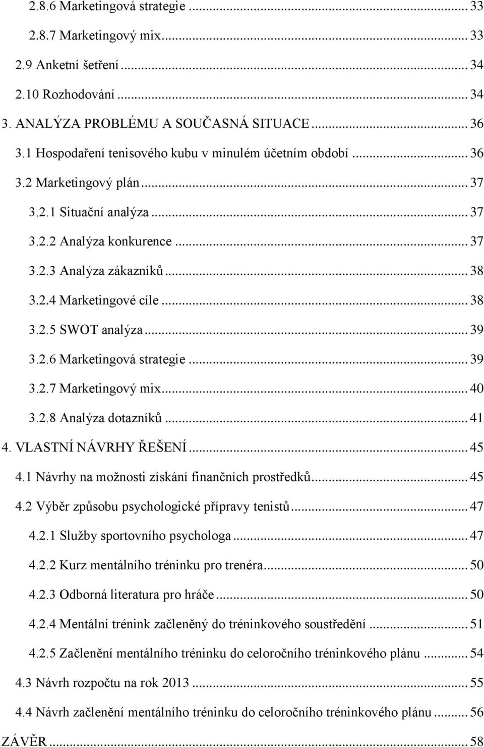 .. 38 3.2.5 SWOT analýza... 39 3.2.6 Marketingová strategie... 39 3.2.7 Marketingový mix... 40 3.2.8 Analýza dotazníků... 41 4. VLASTNÍ NÁVRHY ŘEŠENÍ... 45 4.