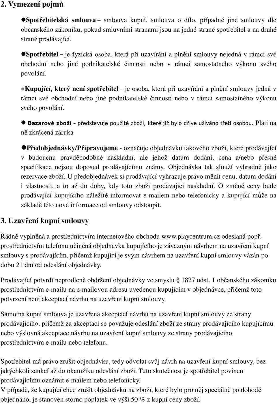 Kupující, který není spotřebitel je osoba, která při uzavírání a plnění smlouvy jedná v rámci své obchodní nebo jiné podnikatelské činnosti nebo v rámci samostatného výkonu svého povolání.