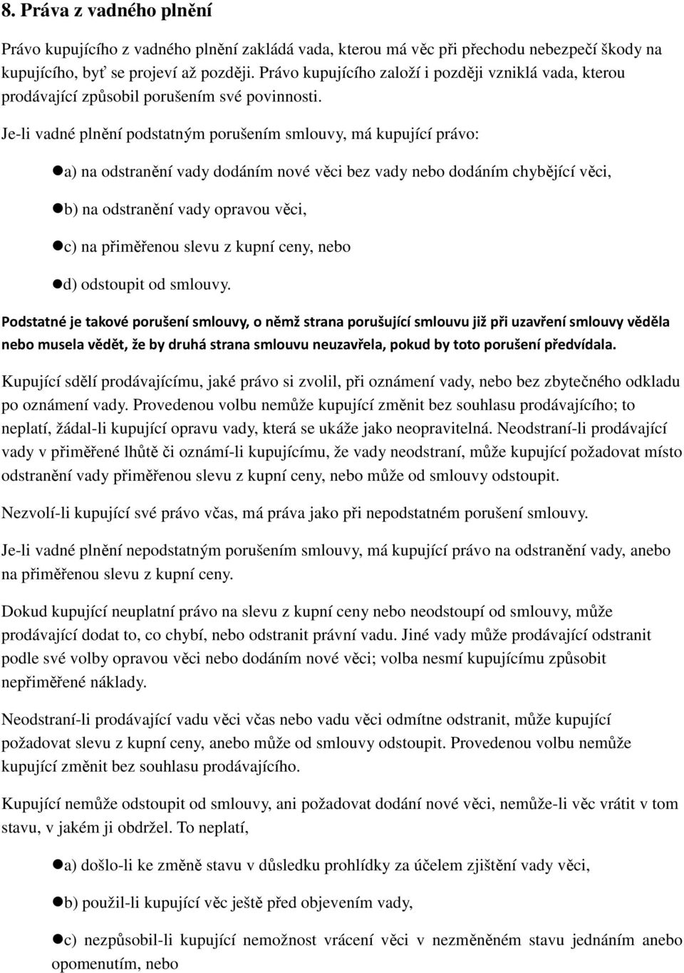 Je-li vadné plnění podstatným porušením smlouvy, má kupující právo: a) na odstranění vady dodáním nové věci bez vady nebo dodáním chybějící věci, b) na odstranění vady opravou věci, c) na přiměřenou