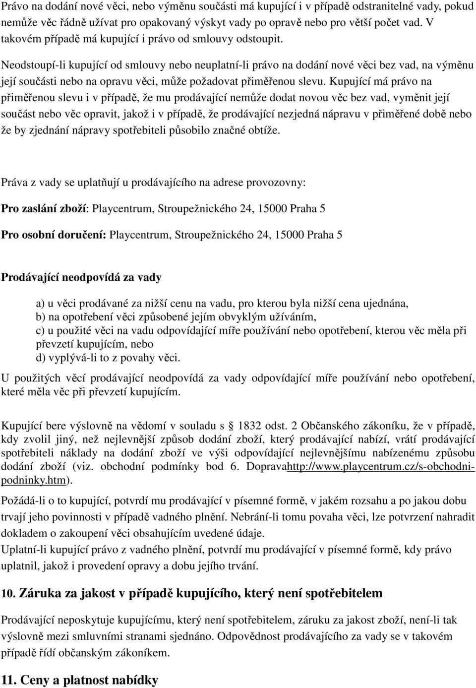 Neodstoupí-li kupující od smlouvy nebo neuplatní-li právo na dodání nové věci bez vad, na výměnu její součásti nebo na opravu věci, může požadovat přiměřenou slevu.