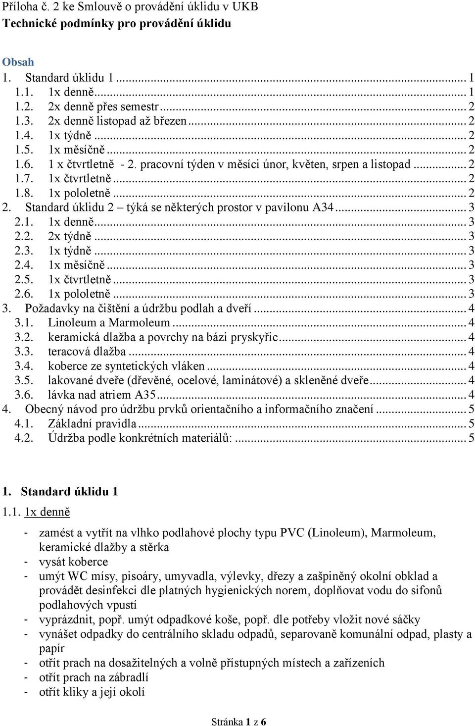 .. 2 2. Standard úklidu 2 týká se některých prostor v pavilonu A34... 3 2.1. 1x denně... 3 2.2. 2x týdně... 3 2.3. 1x týdně... 3 2.4. 1x měsíčně... 3 2.5. 1x čtvrtletně... 3 2.6. 1x pololetně... 3 3.