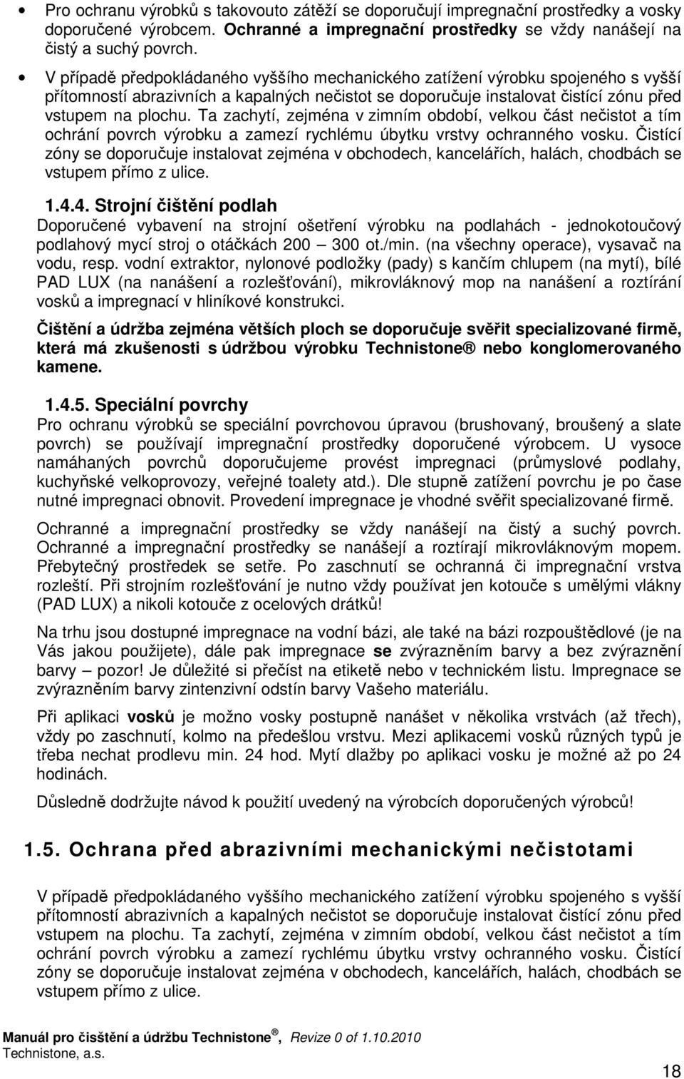 Ta zachytí, zejména v zimním období, velkou část nečistot a tím ochrání povrch výrobku a zamezí rychlému úbytku vrstvy ochranného vosku.