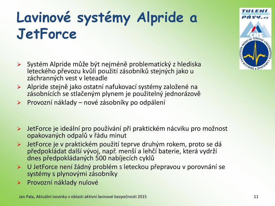 používání při praktickém nácviku pro možnost opakovaných odpalů v řádu minut JetForce je v praktickém použití teprve druhým rokem, proto se dá předpokládat další vývoj, např.