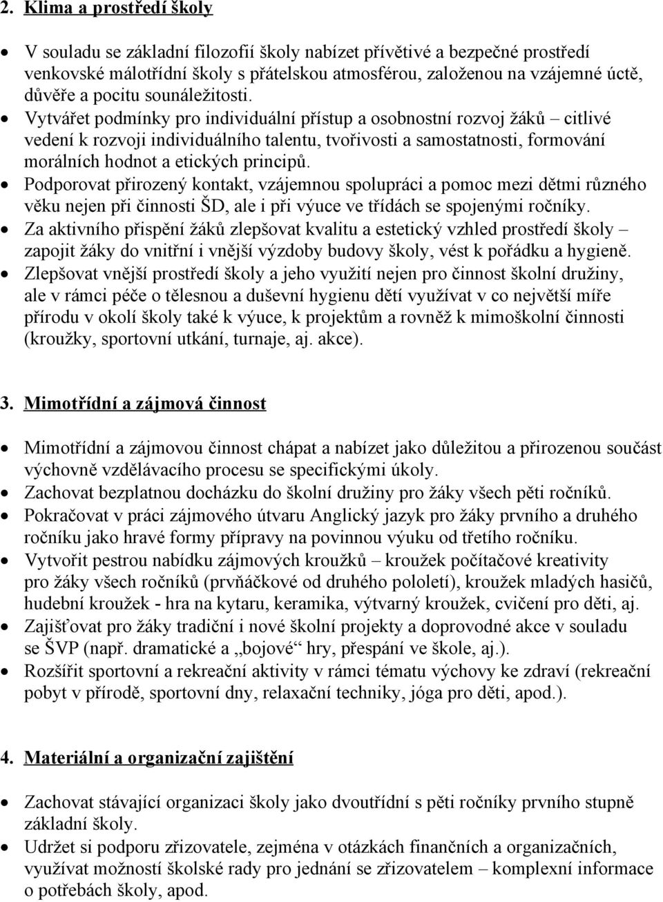 Vytvářet podmínky pro individuální přístup a osobnostní rozvoj žáků citlivé vedení k rozvoji individuálního talentu, tvořivosti a samostatnosti, formování morálních hodnot a etických principů.