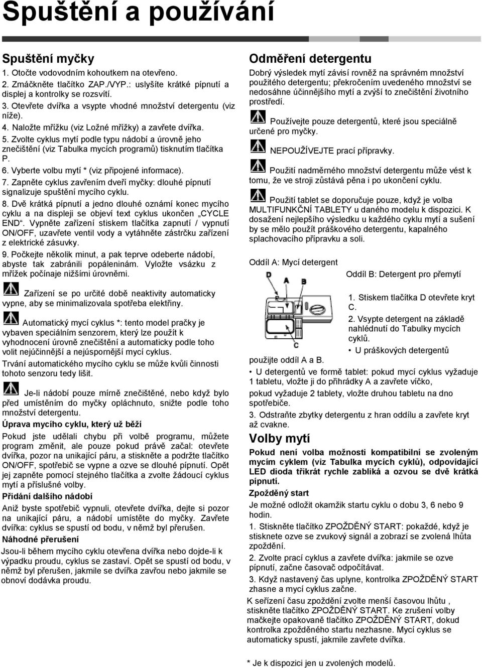 Zvolte cyklus mytí podle typu nádobí a úrovně jeho znečištění (viz Tabulka mycích programů) tisknutím tlačítka P. 6. Vyberte volbu mytí * (viz připojené informace). 7.