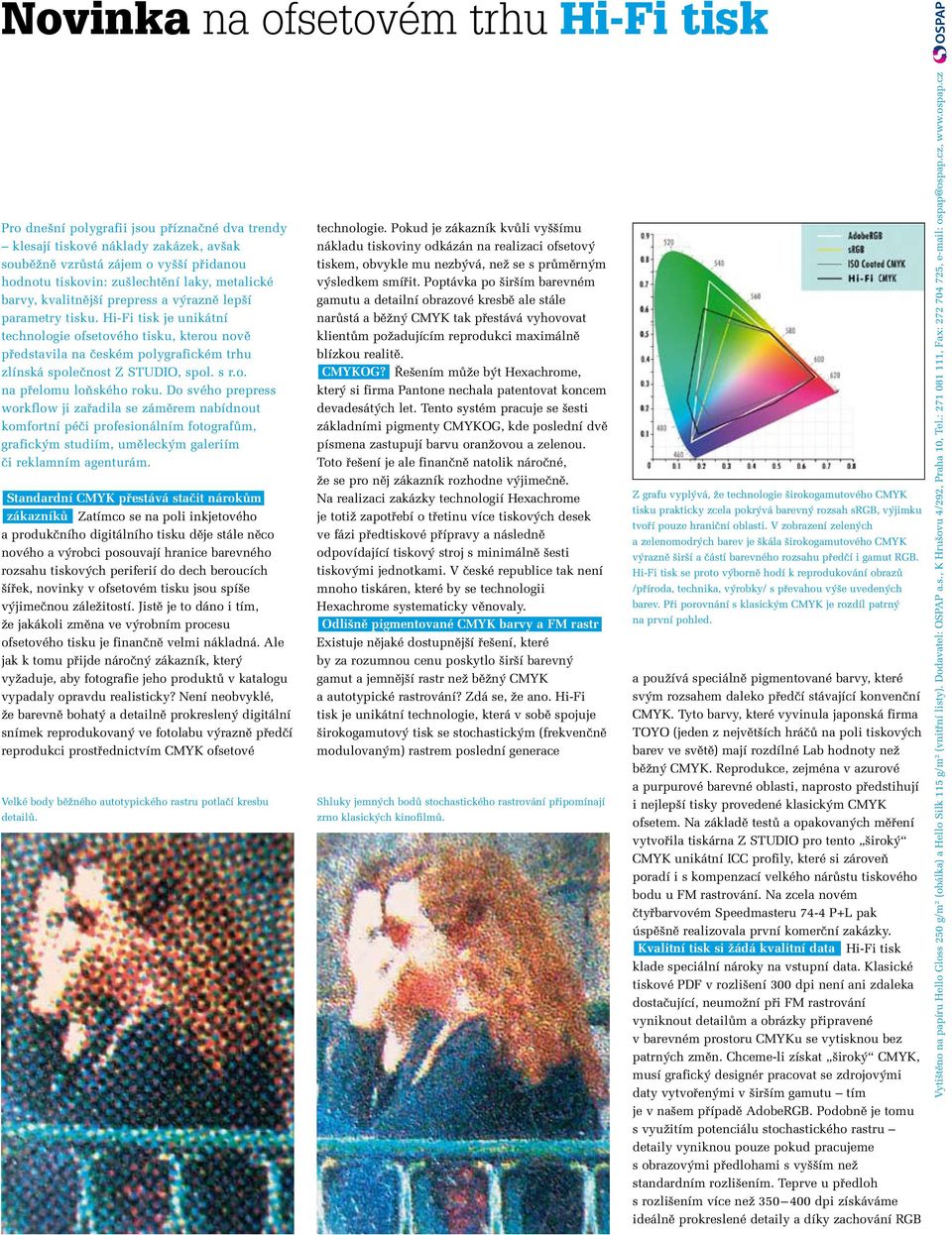 Hi-Fi tisk je unikátní technologie ofsetového tisku, kterou novû pfiedstavila na ãeském polygrafickém trhu zlínská spoleãnost Z STUDIO, spol. s r.o. na pfielomu loàského roku.