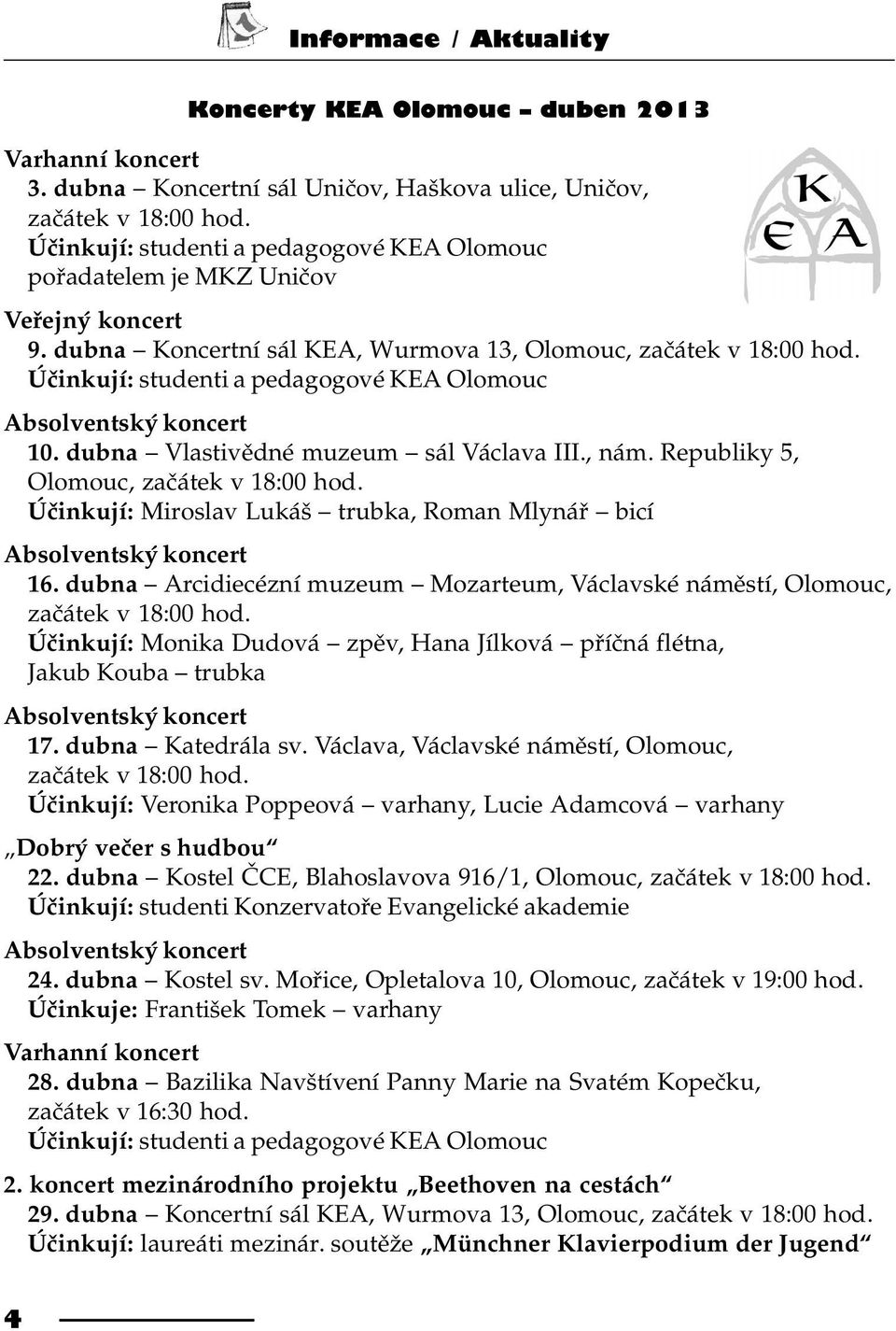 Úèinkují: studenti a pedagogové KEA Olomouc Absolventský koncert 10. dubna Vlastivìdné muzeum sál Václava III., nám. Republiky 5, Olomouc, zaèátek v 18:00 hod.