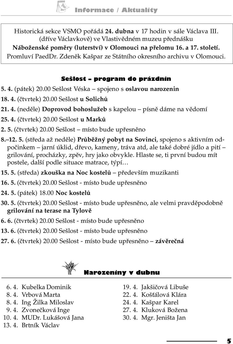 00 Sešlost u Solichù 21. 4. (nedìle) Doprovod bohoslužeb s kapelou písnì dáme na vìdomí 25. 4. (ètvrtek) 20.00 Sešlost u Markù 2. 5.