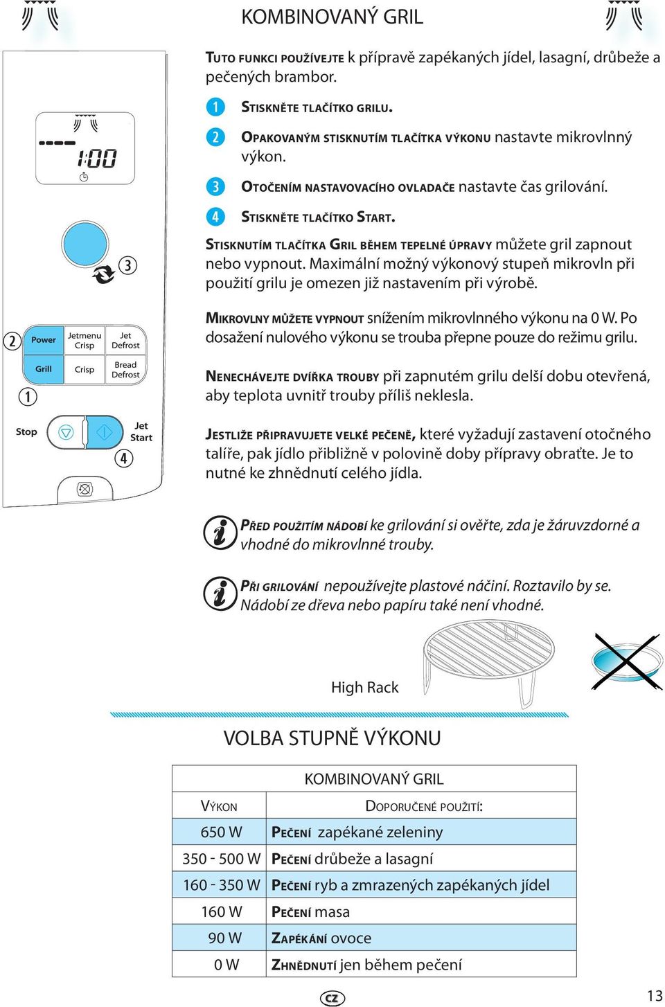 Maximální možný výkonový stupň mikrovln při použití grilu j omzn již nastavním při výrobě. MIKROVLNY MŮŽETE VYPNOUT snížním mikrovlnného výkonu na 0 W.
