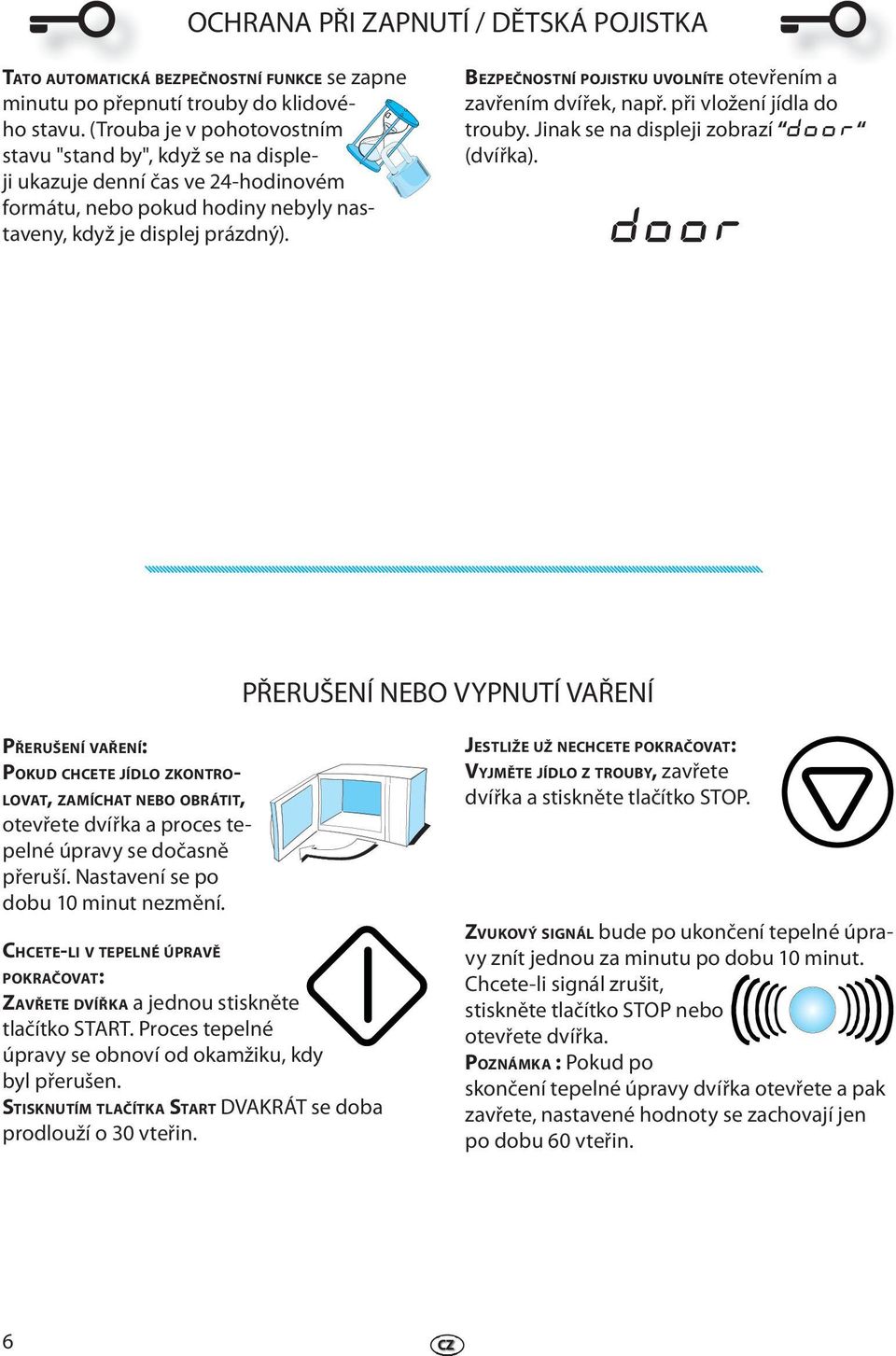 BEZPEČNOSTNÍ POJISTKU UVOLNÍTE otvřním a zavřním dvířk, např. při vložní jídla do trouby. Jinak s na displji zobrazí DOOR (dvířka).