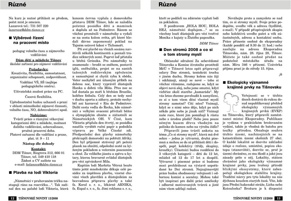 organizaãní schopnosti, zodpovûdnost. Vzdûlání V, S (nejlépe pedagogického smûru). UÏivatelská znalost práce na PC. âasová flexibilita.