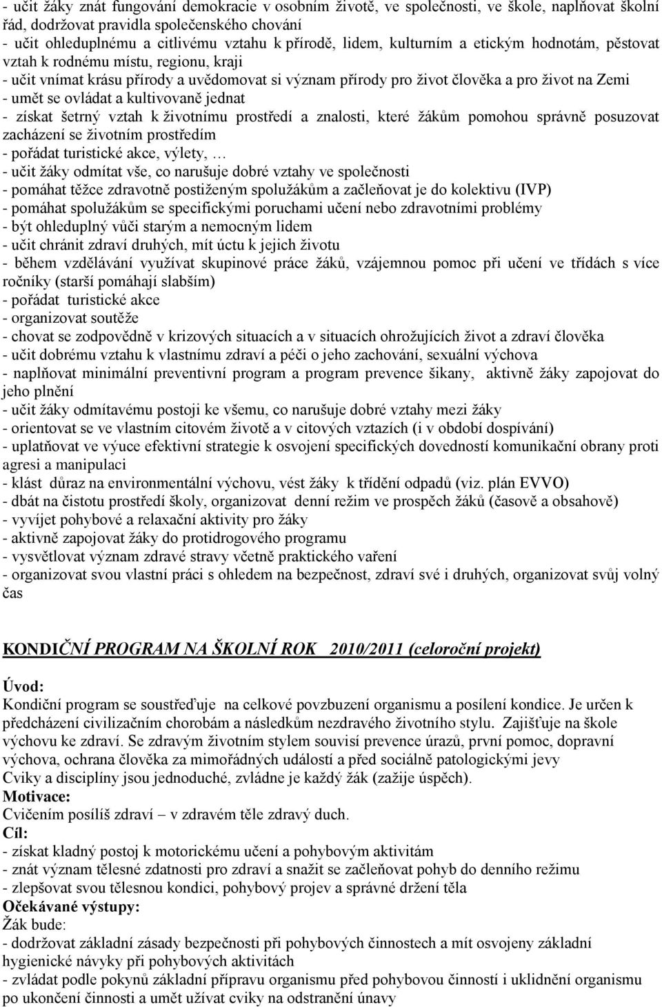 a kultivovaně jednat - získat šetrný vztah k ţivotnímu prostředí a znalosti, které ţákům pomohou správně posuzovat zacházení se ţivotním prostředím - pořádat turistické akce, výlety, - učit ţáky