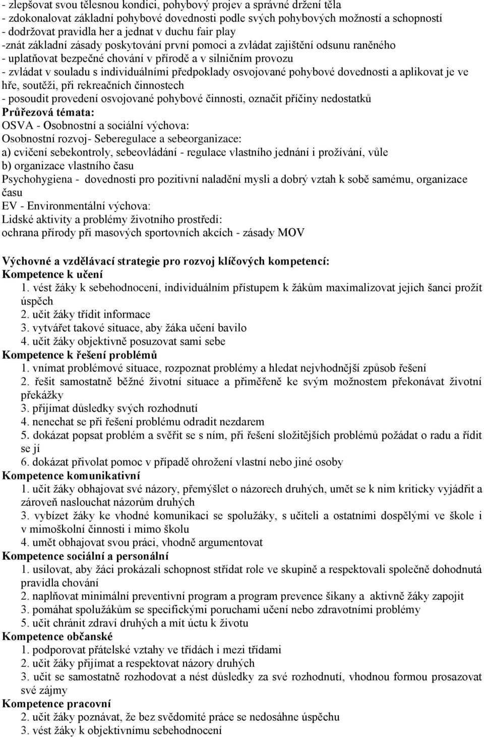 předpoklady osvojované pohybové dovednosti a aplikovat je ve hře, soutěţi, při rekreačních činnostech - posoudit provedení osvojované pohybové činnosti, označit příčiny nedostatků Průřezová témata: