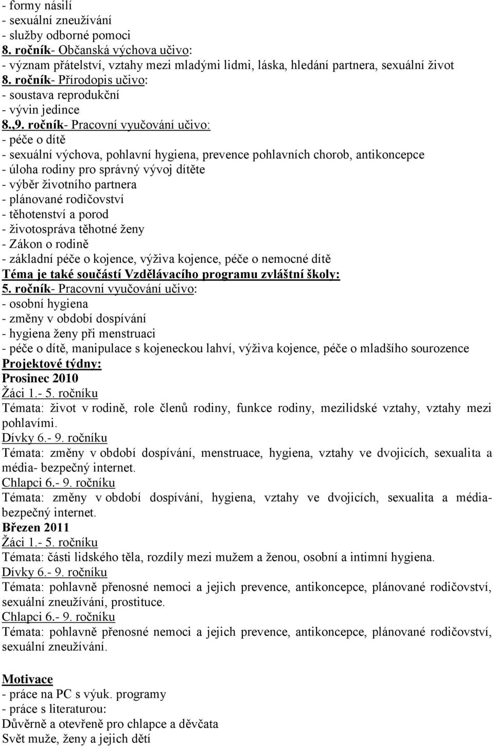 ročník- Pracovní vyučování učivo: - péče o dítě - sexuální výchova, pohlavní hygiena, prevence pohlavních chorob, antikoncepce - úloha rodiny pro správný vývoj dítěte - výběr ţivotního partnera -