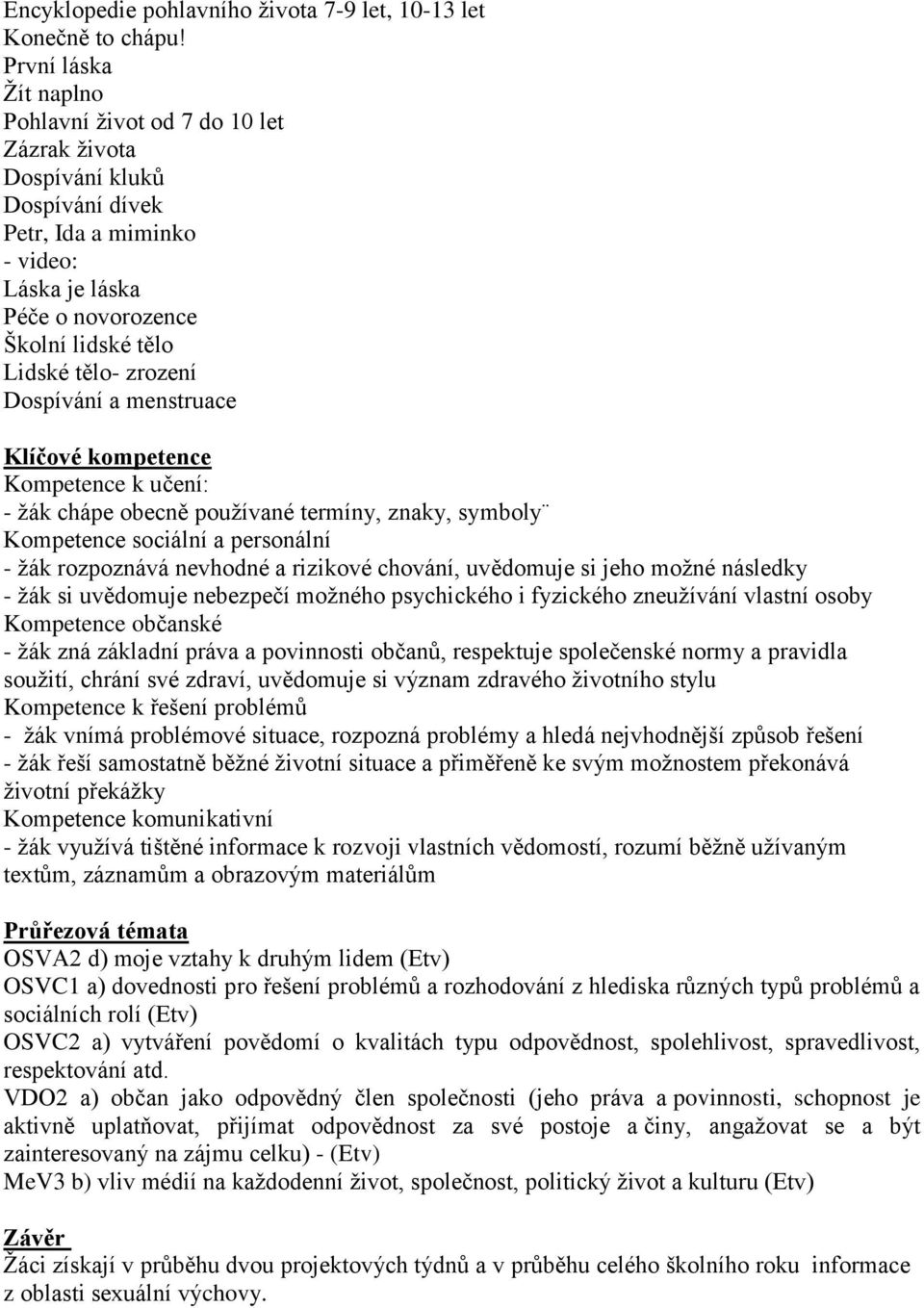 zrození Dospívání a menstruace Klíčové kompetence Kompetence k učení: - ţák chápe obecně pouţívané termíny, znaky, symboly Kompetence sociální a personální - ţák rozpoznává nevhodné a rizikové