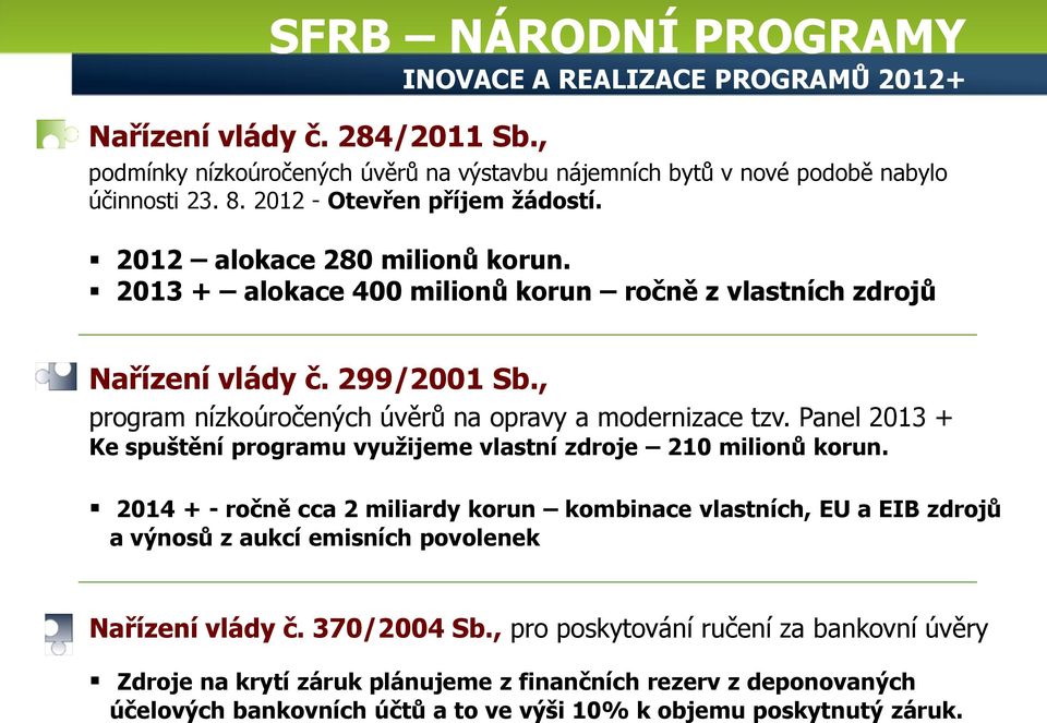 , program nízkoúročených úvěrů na opravy a modernizace tzv. Panel 2013 + Ke spuštění programu využijeme vlastní zdroje 210 milionů korun.