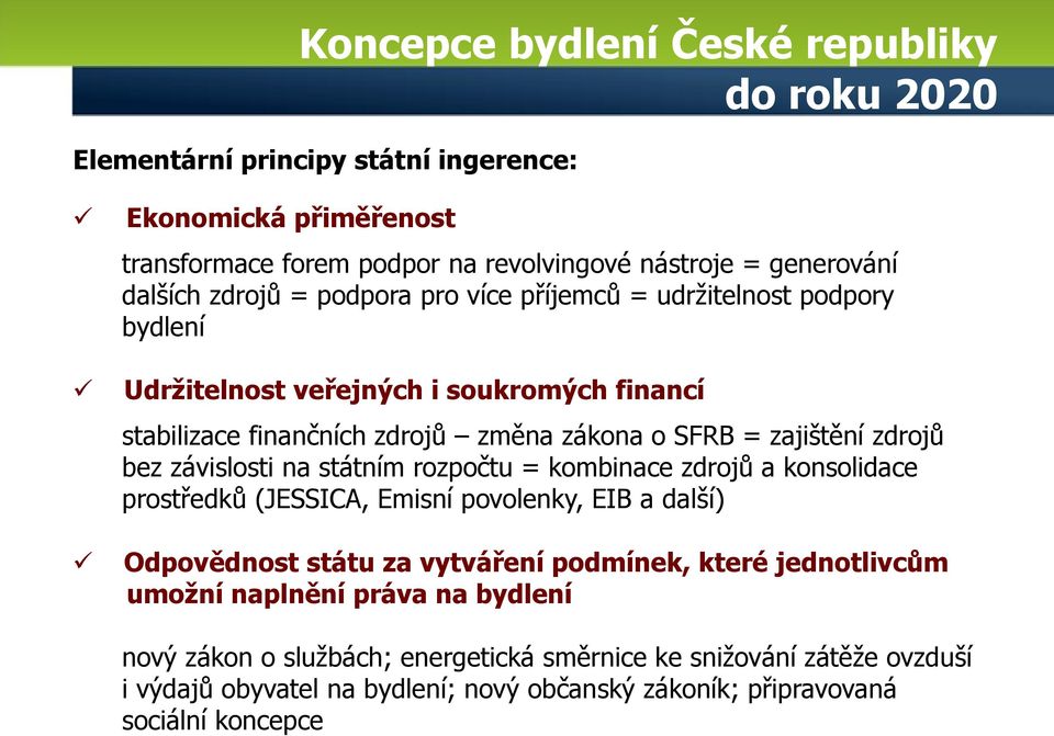 bez závislosti na státním rozpočtu = kombinace zdrojů a konsolidace prostředků (JESSICA, Emisní povolenky, EIB a další) Odpovědnost státu za vytváření podmínek, které jednotlivcům