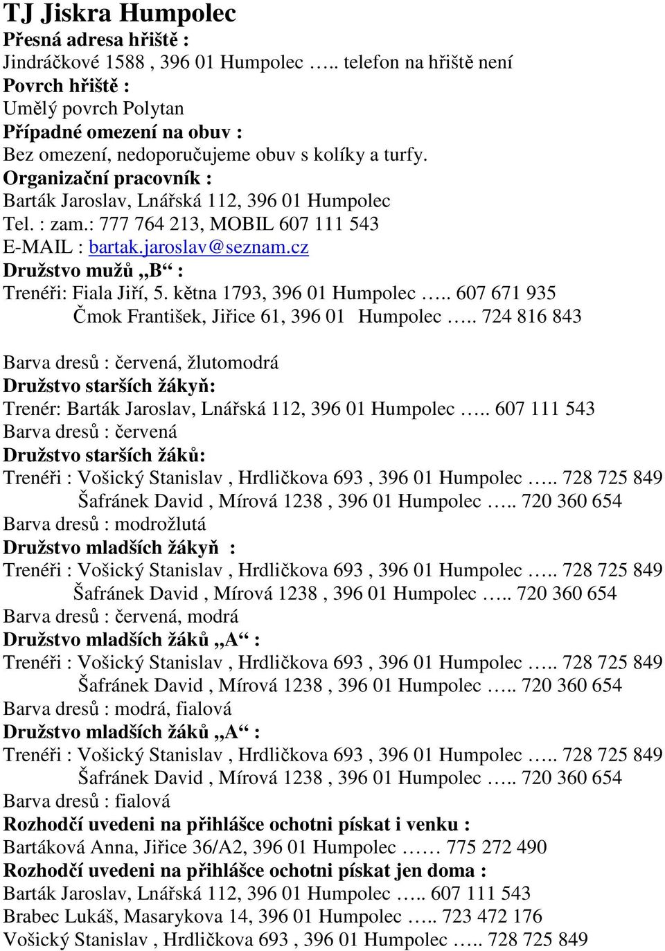 . 724 816 843 Barva dresů : červená, žlutomodrá Trenér: Barták Jaroslav, Lnářská 112, 396 01 Humpolec.