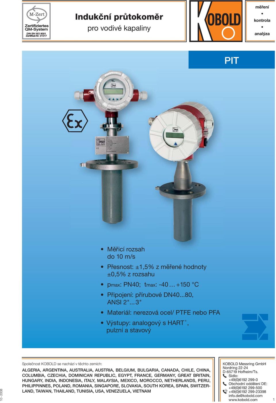 .. 3" Materiál: nerezová ocel/ PTFE nebo PFA Výstupy: analogový s HART, pulzní a stavový Společnost KOBOLD se nachází v těchto zemích: ALGERIA, ARGENTINA, AUSTRALIA, AUSTRIA, BELGIUM, BULGARIA,