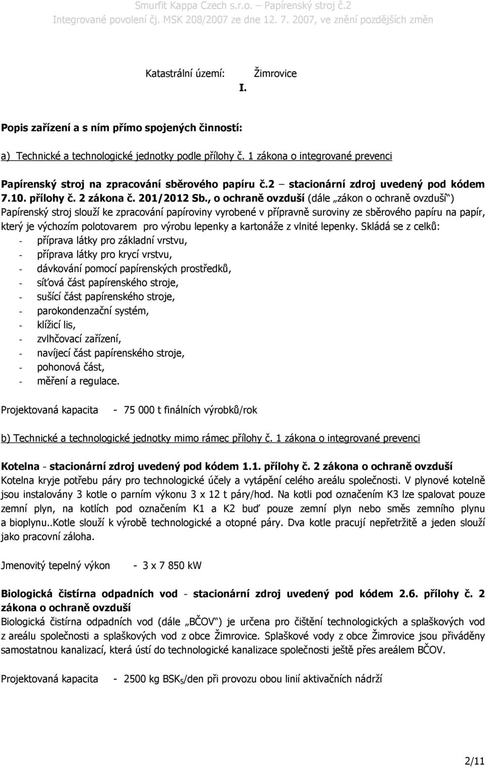 , o ochraně ovzduší (dále zákon o ochraně ovzduší ) Papírenský stroj slouží ke zpracování papíroviny vyrobené v přípravně suroviny ze sběrového papíru na papír, který je výchozím polotovarem pro