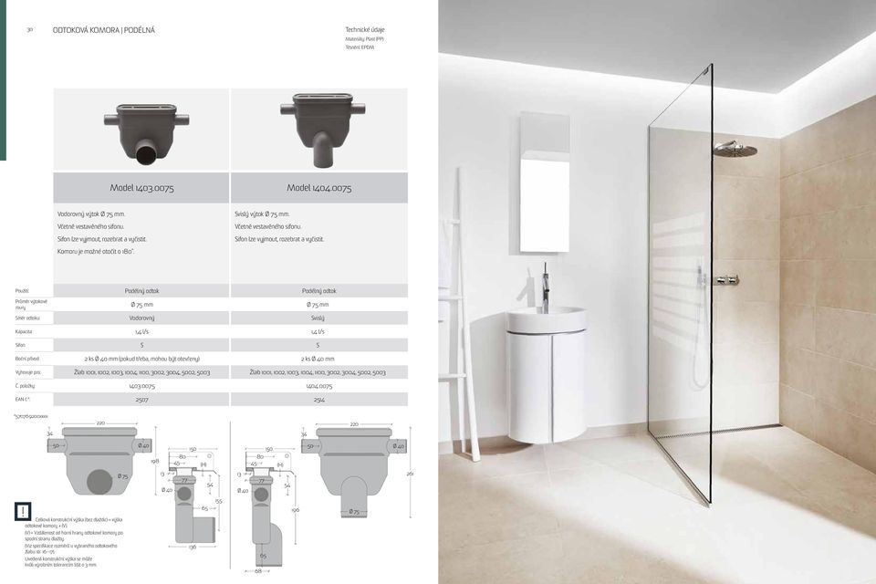 Použití: Podélný odtok Podélný odtok Průměr výtokové roury Ø 75 mm Ø 75 mm Směr odtoku: Vodorovný Svislý Kapacita: 1,4 l/s 1,4 l/s Sifon: S S Boční přívod: 2 ks Ø 40 mm (pokud třeba, mohou být