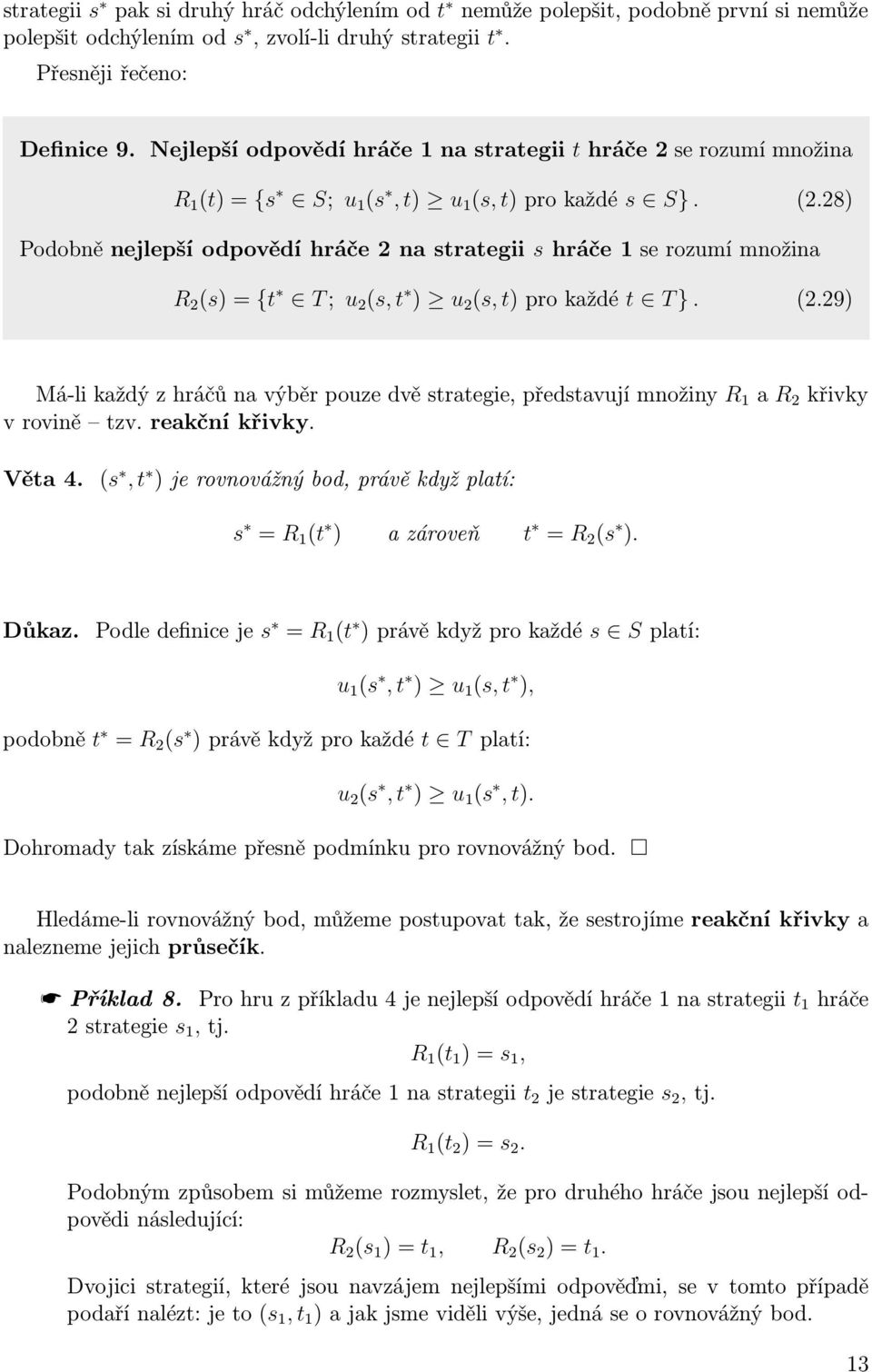 28) Podobně nejlepší odpovědí hráče 2 na strategii s hráče se rozumí množina R 2 (s)={t T; u 2 (s, t ) u 2 (s, t)prokaždé t T }. (2.