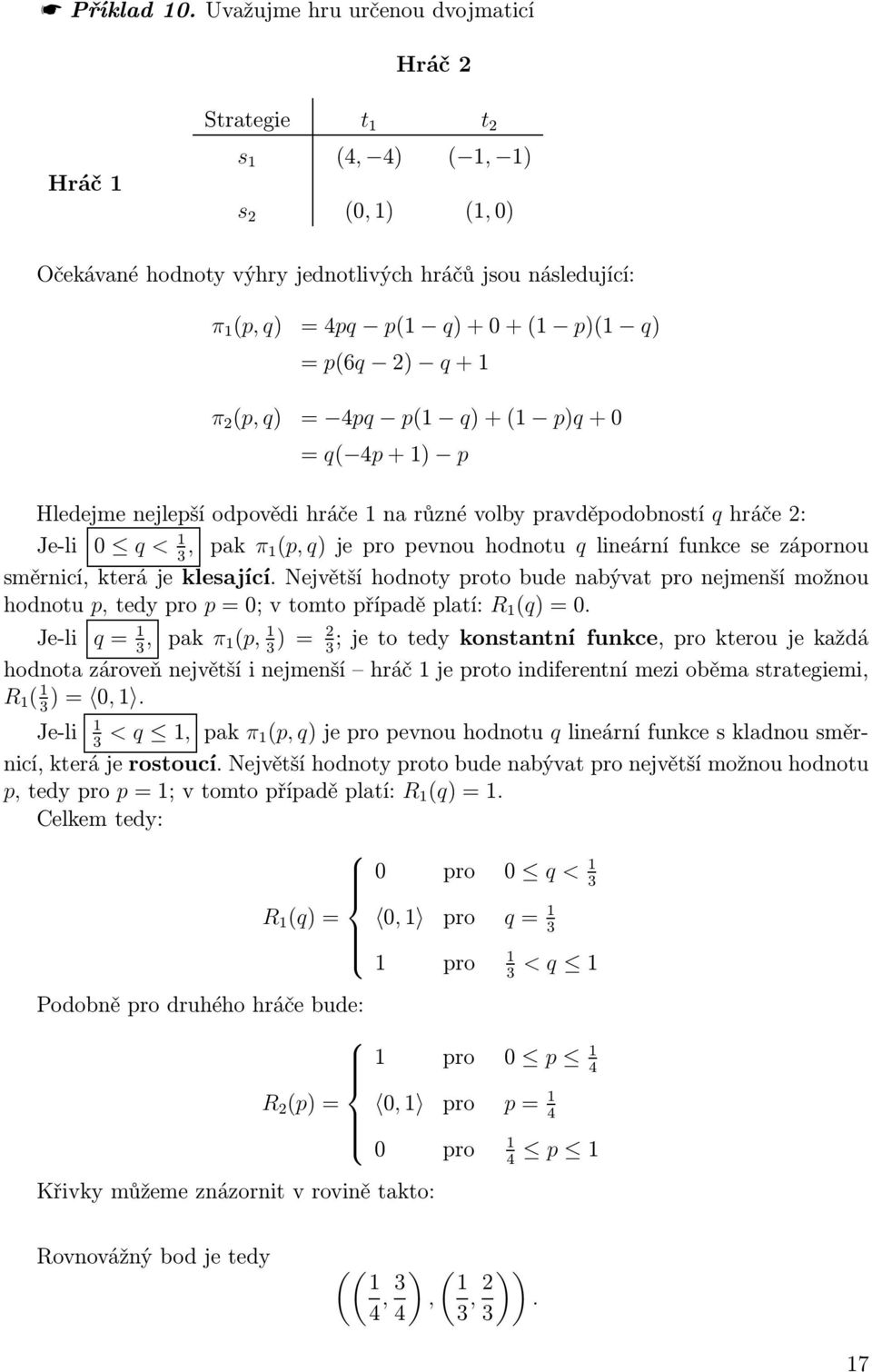 q) = 4pq p( q)+( p)q+0 = q( 4p+) p Hledejme nejlepší odpovědi hráče na různé volby pravděpodobností q hráče 2: Je-li 0 q < 3, pak π (p, q)jepropevnouhodnotu qlineárnífunkcesezápornou směrnicí, která