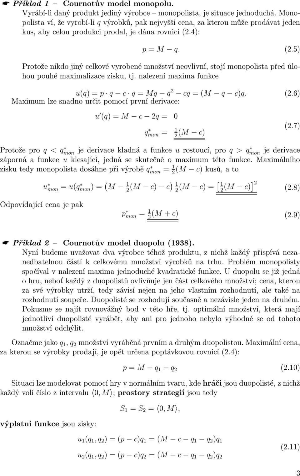 5) Protože nikdo jiný celkové vyrobené množství neovlivní, stojí monopolista před úlohou pouhé maximalizace zisku, tj. nalezení maxima funkce u(q)=p q c q=mq q 2 cq=(m q c)q. (2.