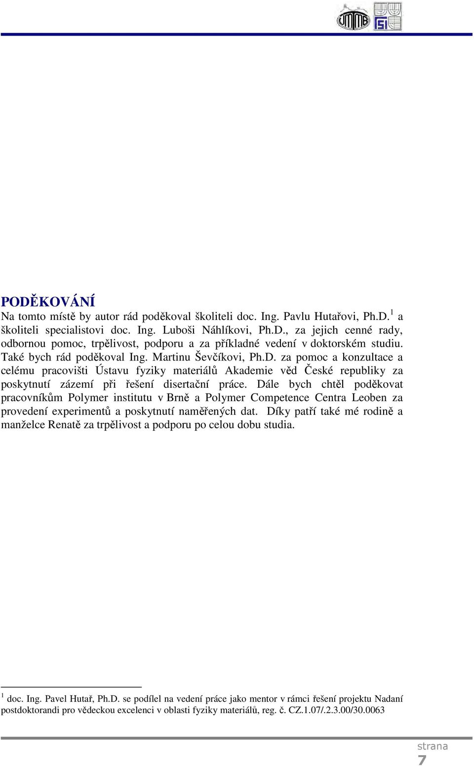 Dále bych chtěl poděkovat pracovníkům Polymer institutu v Brně a Polymer Competence Centra Leoben za provedení experimentů a poskytnutí naměřených dat.