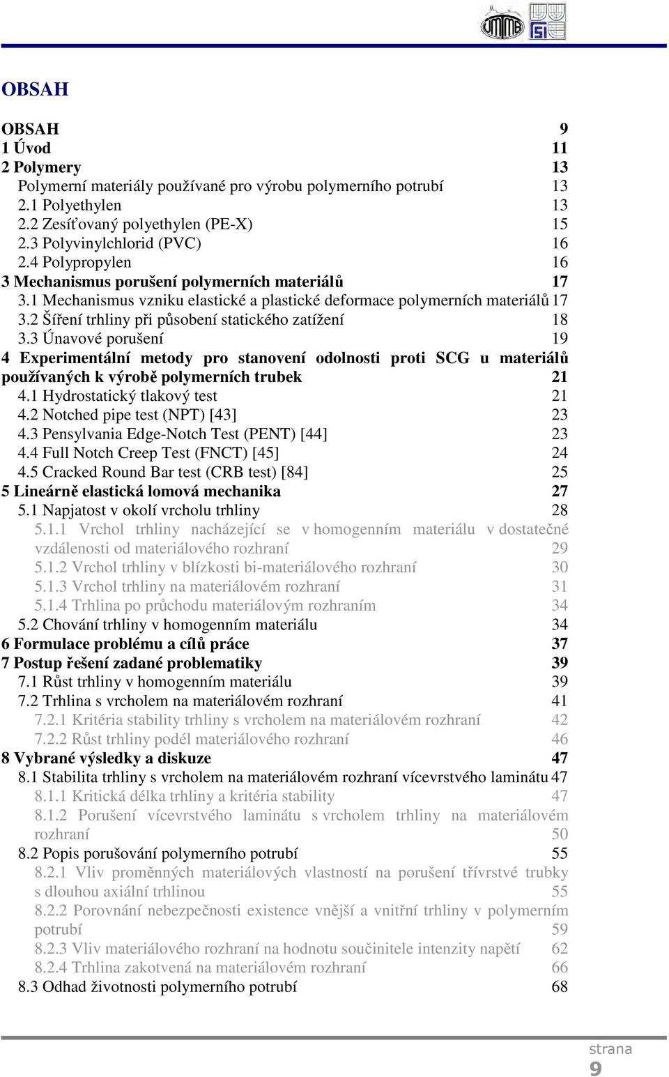 2 Šíření trhliny při působení statického zatížení 18 3.3 Únavové porušení 19 4 Experimentální metody pro stanovení odolnosti proti SCG u materiálů používaných k výrobě polymerních trubek 21 4.