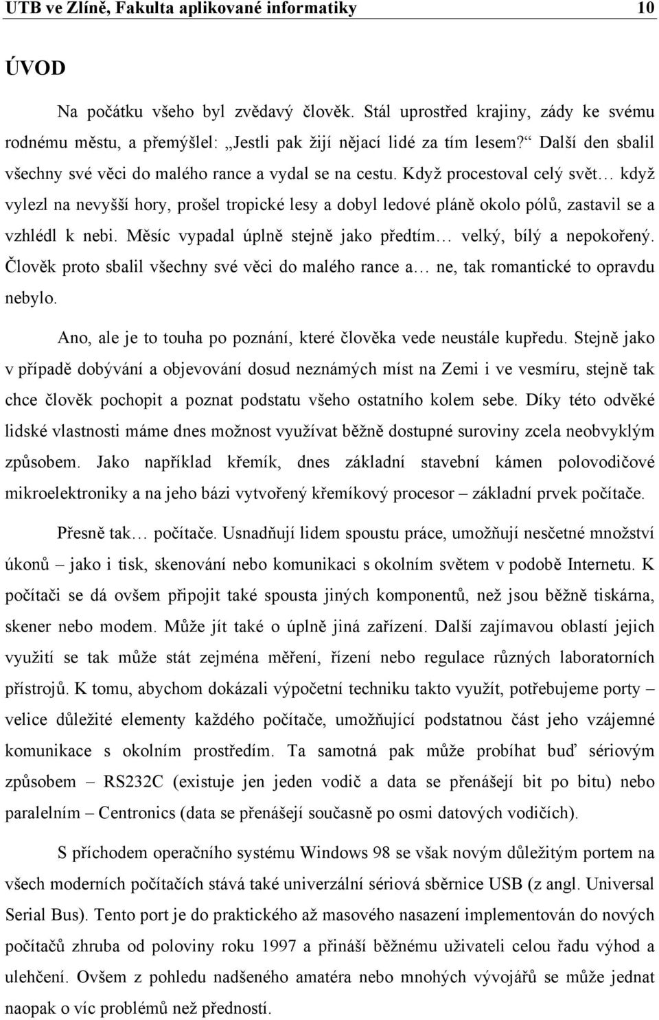 Když procestoval celý svět když vylezl na nevyšší hory, prošel tropické lesy a dobyl ledové pláně okolo pólů, zastavil se a vzhlédl k nebi.