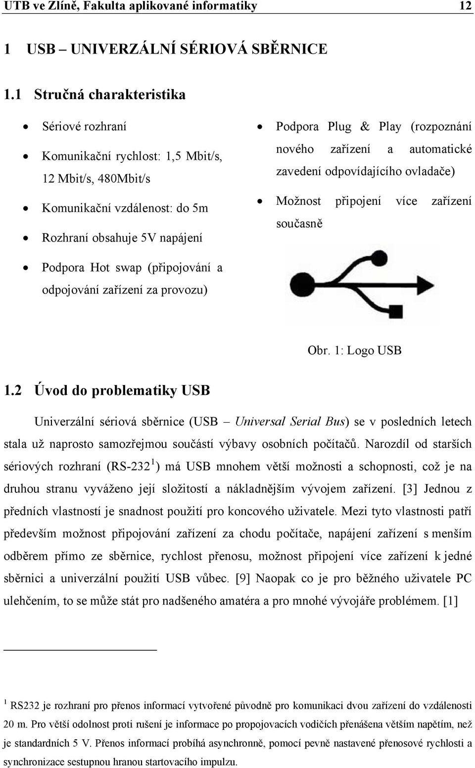zařízení a automatické zavedení odpovídajícího ovladače) Možnost připojení více zařízení současně Podpora Hot swap (připojování a odpojování zařízení za provozu) Obr. 1: Logo USB 1.