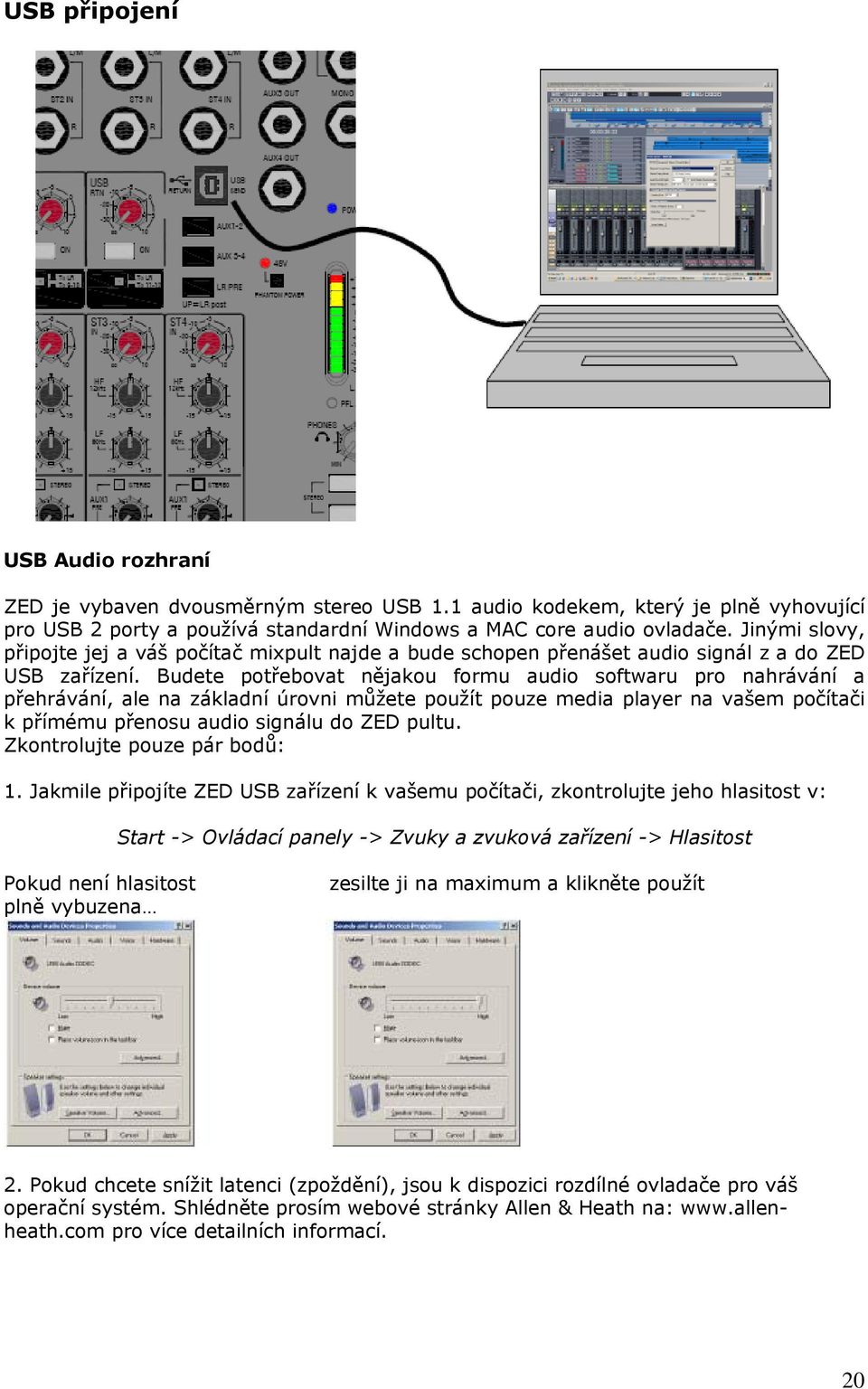 Budete potřebovat nějakou formu audio softwaru pro nahrávání a přehrávání, ale na základní úrovni můžete použít pouze media player na vašem počítači k přímému přenosu audio signálu do ZED pultu.