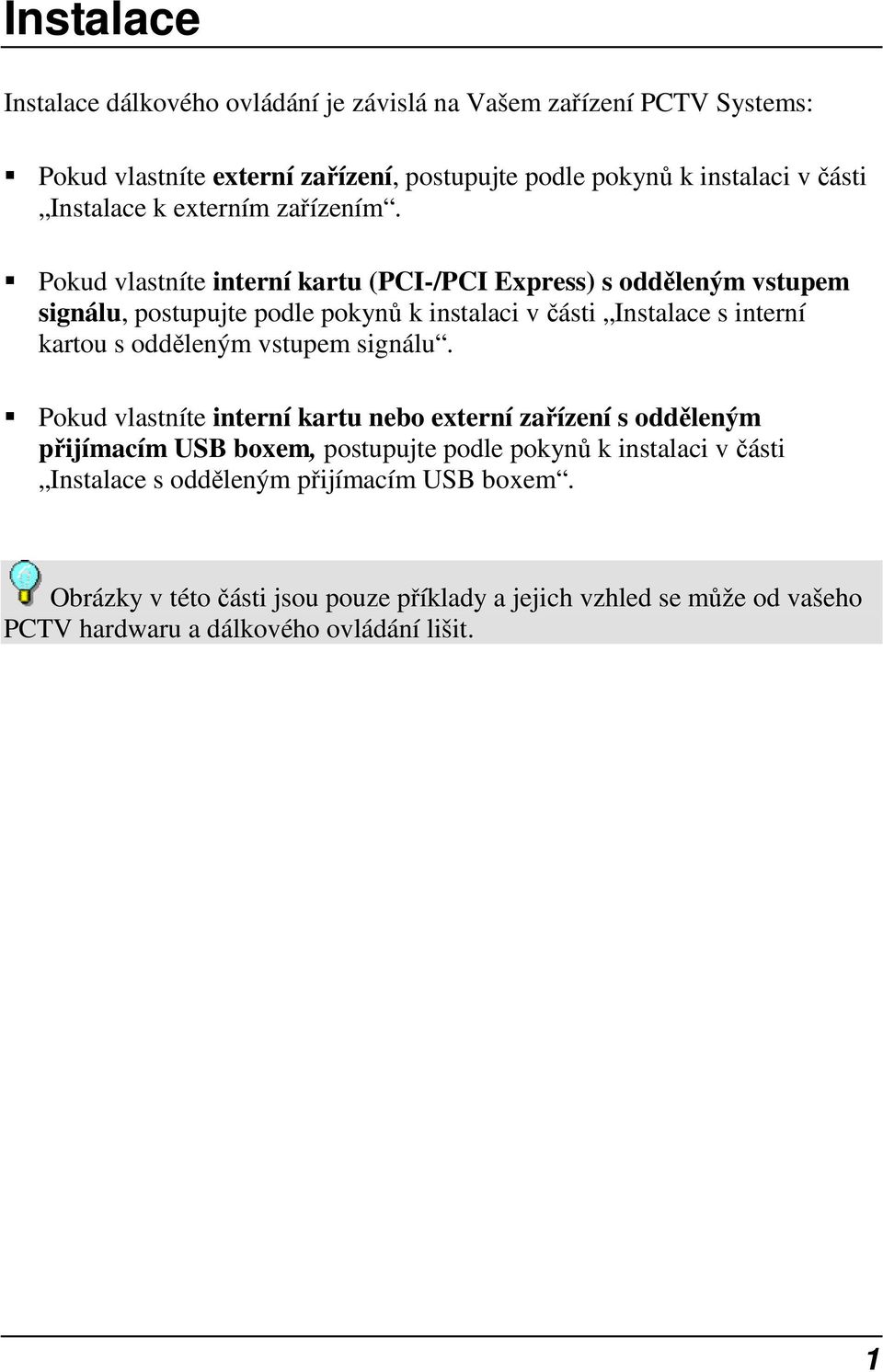 Pokud vlastníte interní kartu (PCI-/PCI Express) s odděleným vstupem signálu, postupujte podle pokynů k instalaci v části Instalace s interní kartou s odděleným