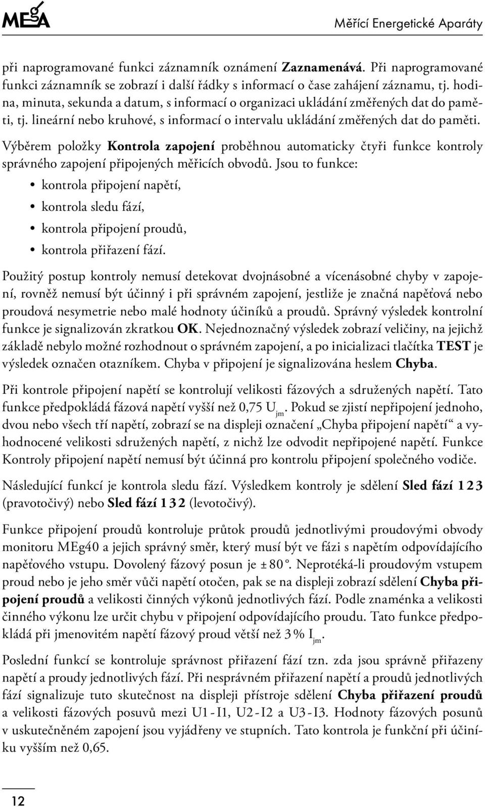 Výběrem položky Kontrola zapojení proběhnou automaticky čtyři funkce kontroly správného zapojení připojených měřicích obvodů.