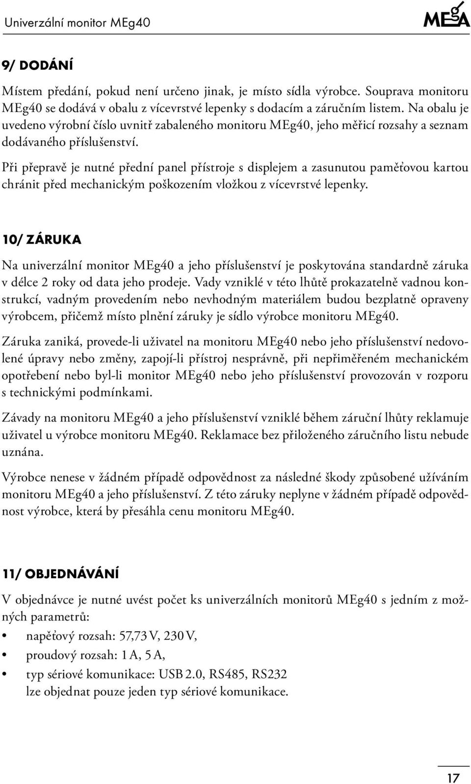 Při přepravě je nutné přední panel přístroje s displejem a zasunutou paměťovou kartou chránit před mechanickým poškozením vložkou z vícevrstvé lepenky.