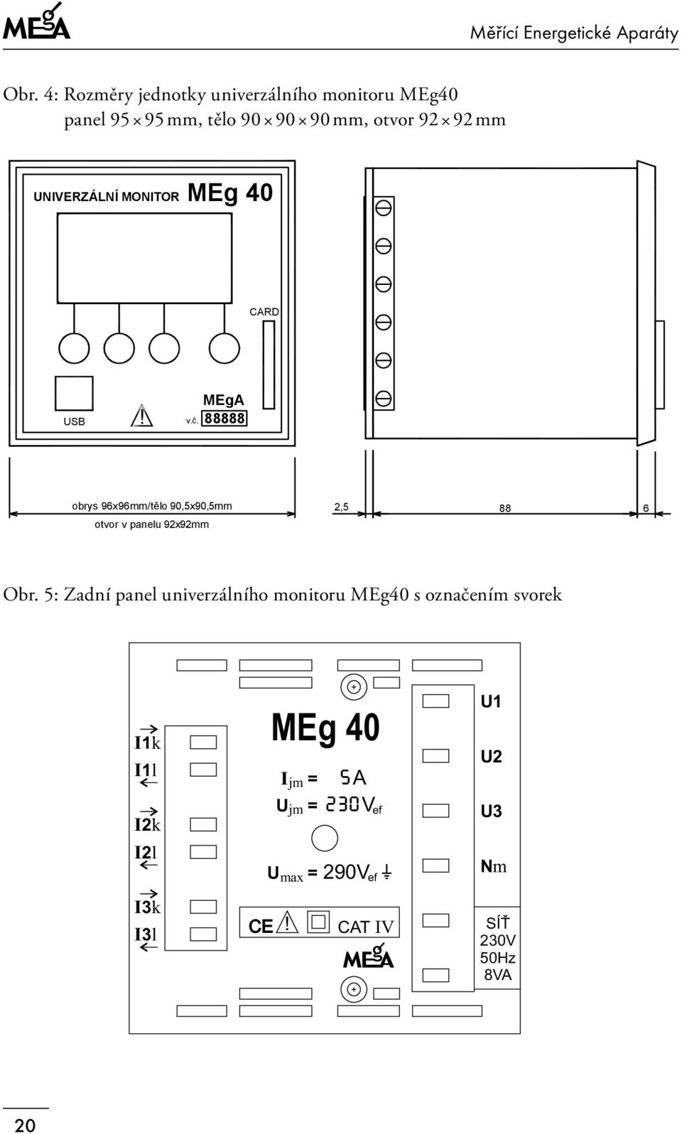 MEgA 88888 obrys 96x96mm/tělo 90,5x90,5mm otvor v panelu 92x92mm 2,5 88 6 MEg 40-5A - ZADNÍ PANEL, PØEDLOHA