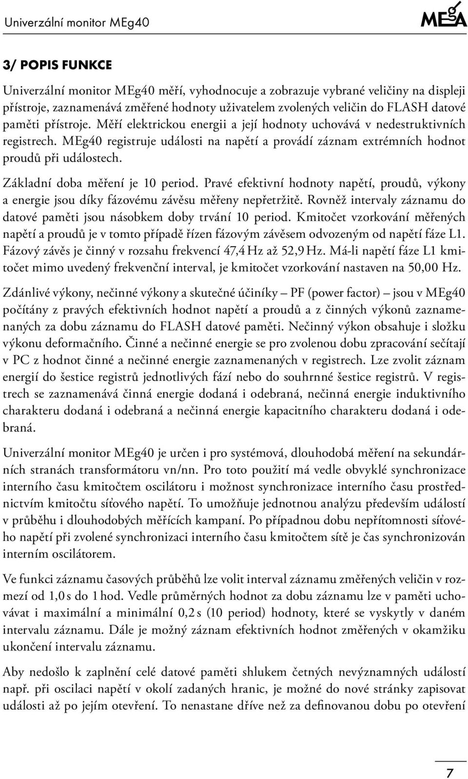 MEg40 registruje události na napětí a provádí záznam extrémních hodnot proudů při událostech. Základní doba měření je 10 period.