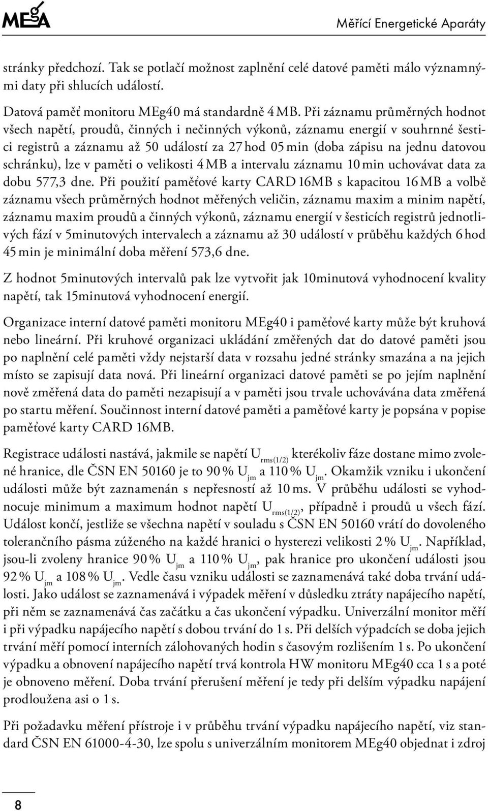 schránku), lze v paměti o velikosti 4 MB a intervalu záznamu 10 min uchovávat data za dobu 577,3 dne.