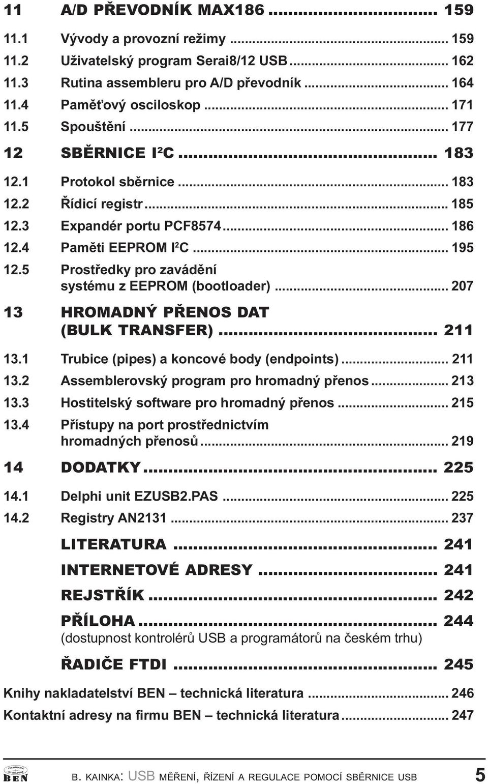 HROMADNÝ PØENOS DAT (BULK TRANSFER) 211 13 1 Trubice (pipes) a kocové body (edpoits) 211 13 2 Assemblerovský program pro hromadý pøeos 213 13 3 Hostitelský software pro hromadý pøeos 215 13 4