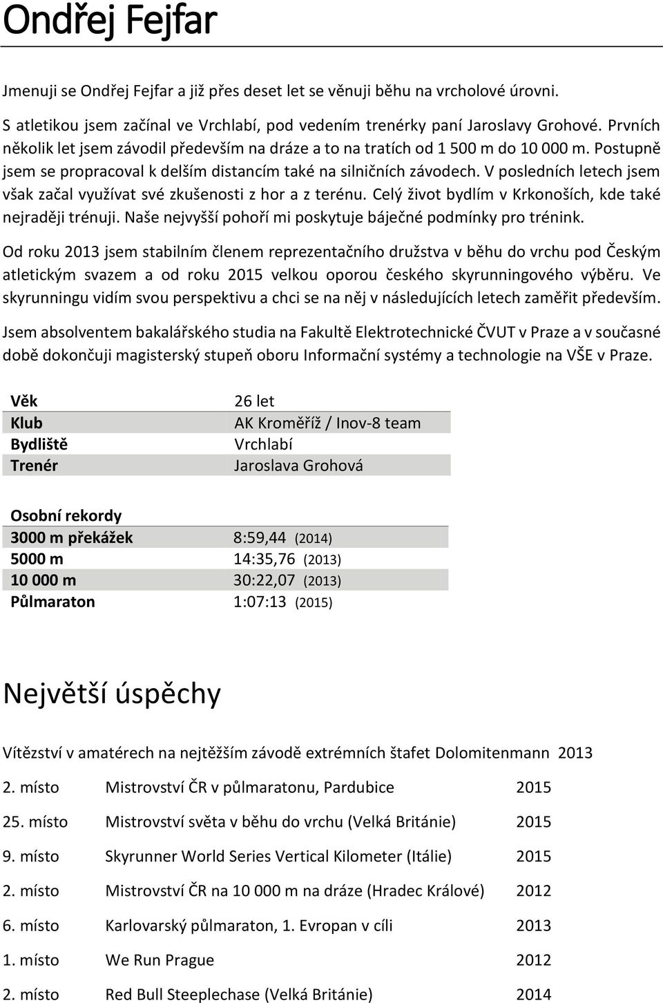 V posledních letech jsem však začal využívat své zkušenosti z hor a z terénu. Celý život bydlím v Krkonoších, kde také nejraději trénuji.