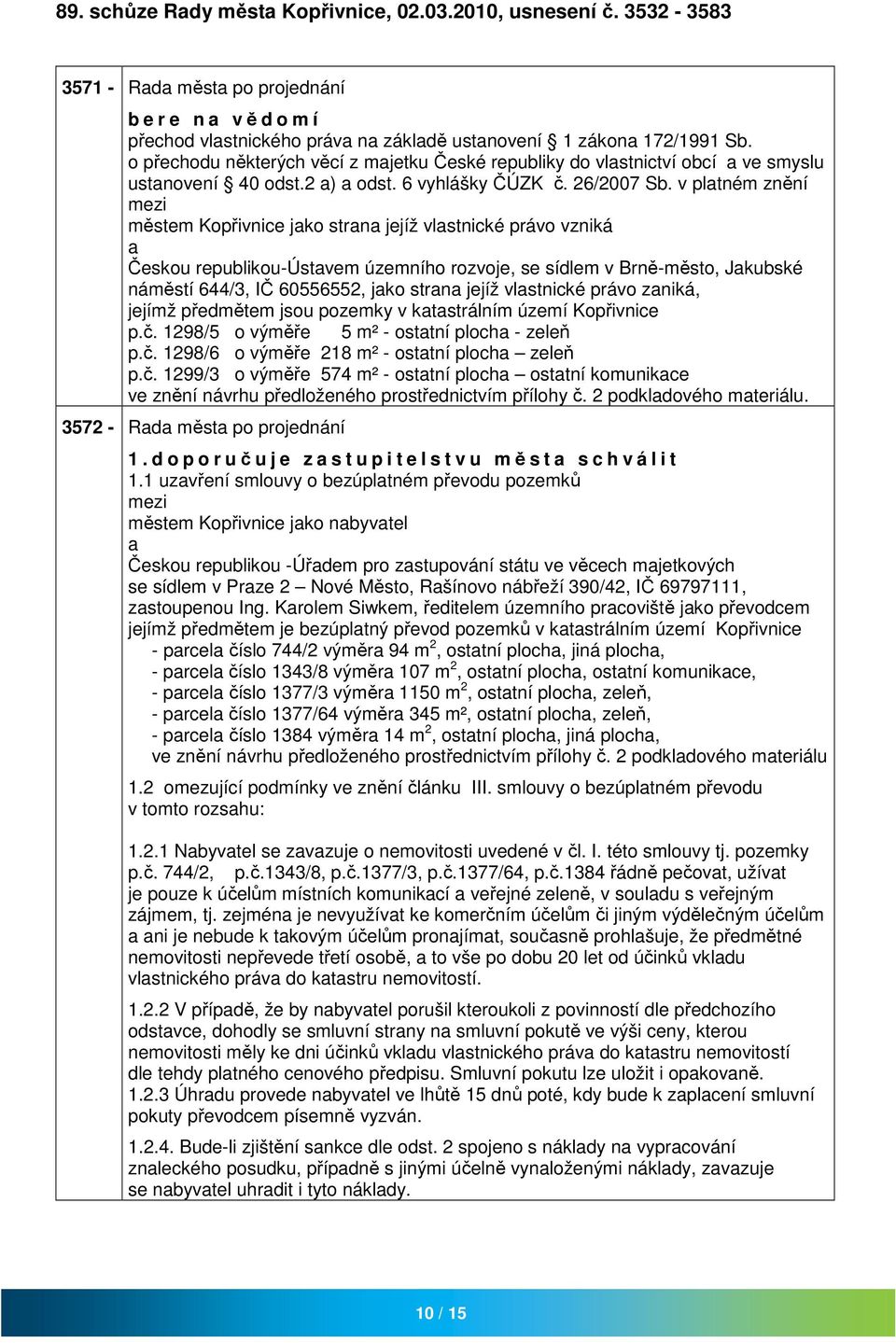 v pltném znění městem Kopřivnice jko strn jejíž vlstnické právo vzniká Českou republikou-ústvem územního rozvoje, se sídlem v Brně-město, Jkubské náměstí 644/3, IČ 60556552, jko strn jejíž vlstnické