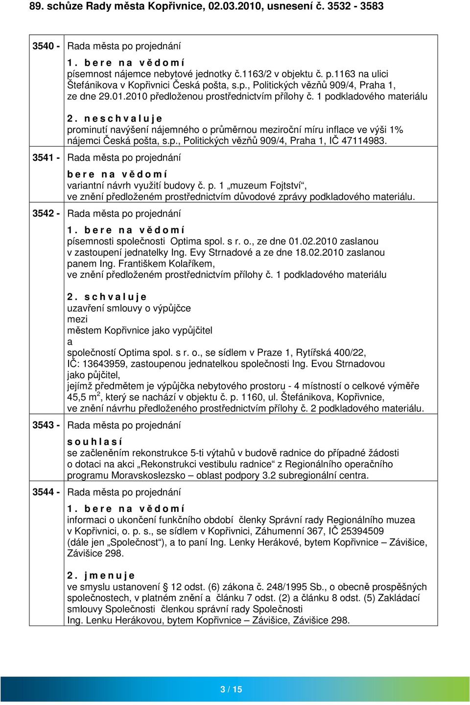 n e s c h v l u j e prominutí nvýšení nájemného o průměrnou roční míru inflce ve výši 1% nájemci Česká pošt, s.p., Politických vězňů 909/4, Prh 1, IČ 47114983.