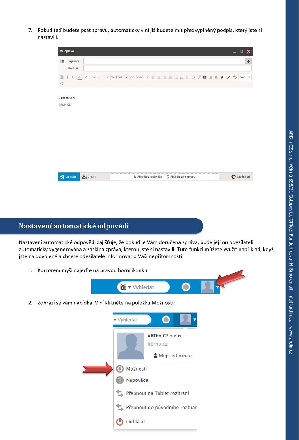 Nastavení automatické odpovědi řihlášení k webma Nastavení automatické odpovědi zajišťuje, že pokud je Vám doručena zpráva, bude jejímu odesílateli automaticky