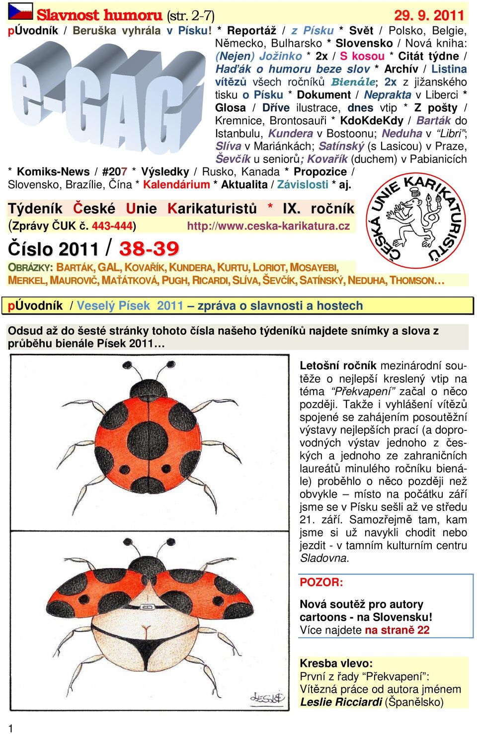 ročníků Bienále; 2x z jižanského tisku o Písku * Dokument / Neprakta v Liberci * Glosa / Dříve ilustrace, dnes vtip * Z pošty / Kremnice, Brontosauři * KdoKdeKdy / Barták do Istanbulu, Kundera v