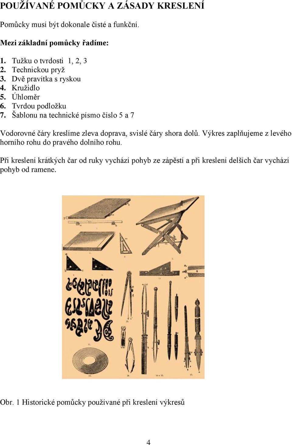 Šablonu na technické písmo číslo 5 a 7 Vodorovné čáry kreslíme zleva doprava, svislé čáry shora dolŧ.