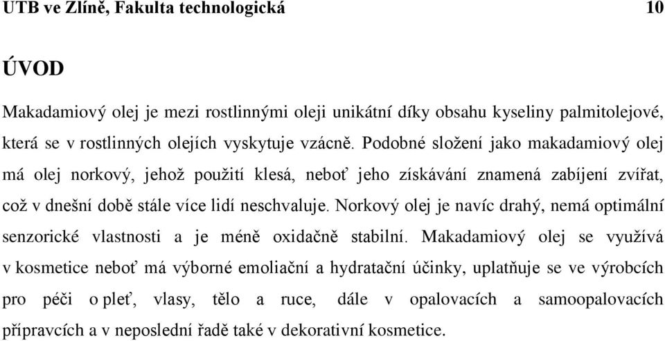 Podobné sloţení jako makadamiový olej má olej norkový, jehoţ pouţití klesá, neboť jeho získávání znamená zabíjení zvířat, coţ v dnešní době stále více lidí neschvaluje.