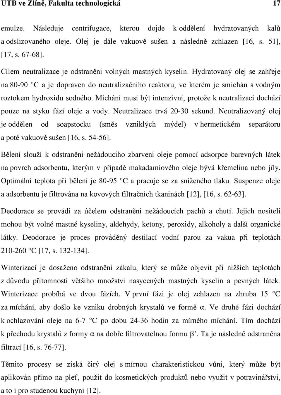 Hydratovaný olej se zahřeje na 80-90 C a je dopraven do neutralizačního reaktoru, ve kterém je smíchán s vodným roztokem hydroxidu sodného.