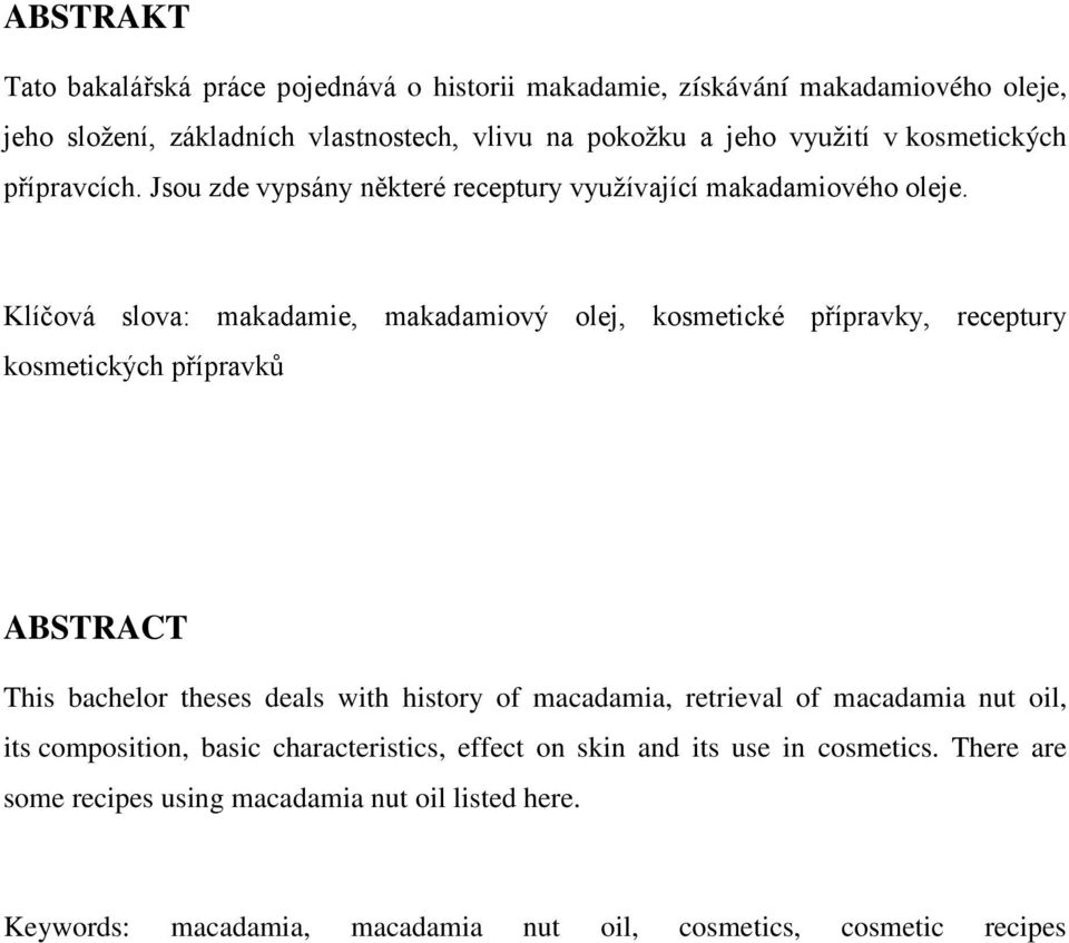 Klíčová slova: makadamie, makadamiový olej, kosmetické přípravky, receptury kosmetických přípravků ABSTRACT This bachelor theses deals with history of macadamia,